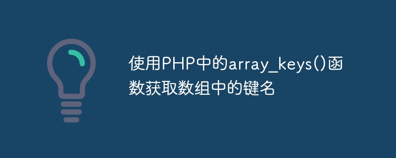 Gunakan fungsi array_keys() dalam PHP untuk mendapatkan nama kunci dalam tatasusunan