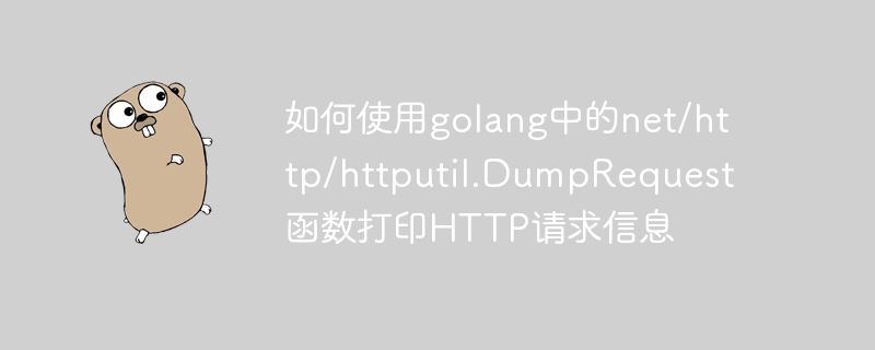 如何使用golang中的net/http/httputil.DumpRequest函數列印HTTP請求訊息