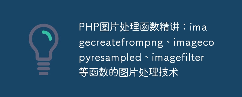 PHP图片处理函数精讲：imagecreatefrompng、imagecopyresampled、imagefilter等函数的图片处理技术