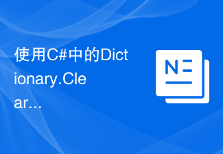 Löschen Sie alle Elemente in einem Wörterbuch mit der Dictionary.Clear-Funktion in C#