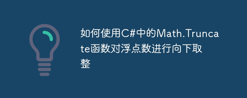 如何使用C#中的Math.Truncate函數對浮點數進行向下取整