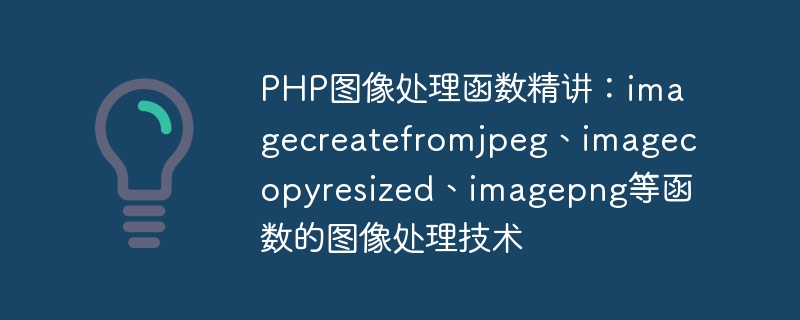 PHP 이미지 처리 기능: imagecreatefromjpeg, imagecopyreised, imagepng 및 기타 기능의 이미지 처리 기술