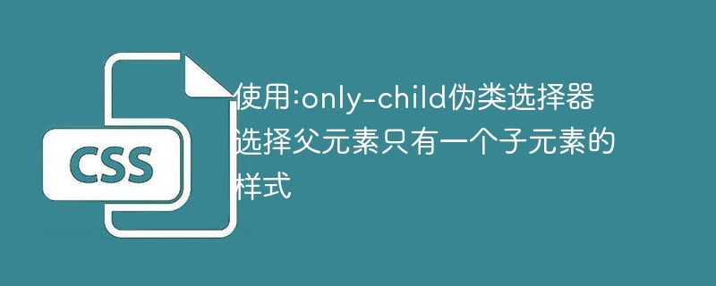 :only-child 의사 클래스 선택기를 사용하면 상위 요소에 하위 요소가 하나만 있는 스타일을 선택할 수 있습니다.