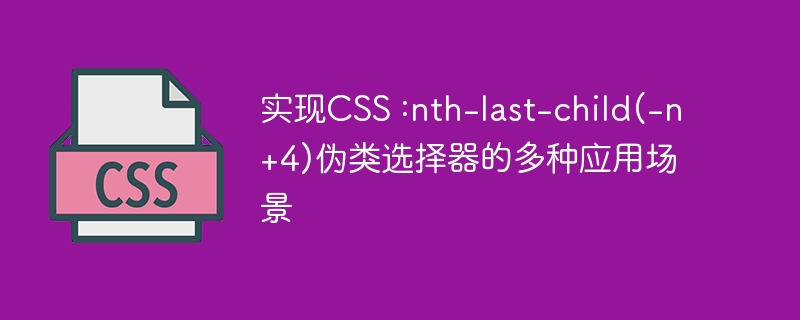 实现CSS :nth-last-child(-n+4)伪类选择器的多种应用场景