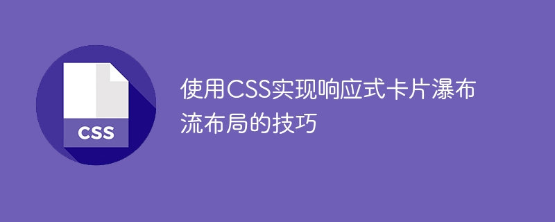 CSS を使用してレスポンシブ カードのウォーターフォール フロー レイアウトを実装するためのヒント