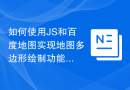 如何使用JS和百度地图实现地图多边形绘制功能