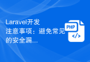 Laravel开发注意事项：避免常见的安全漏洞