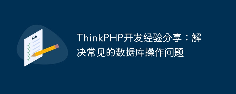 Partage dexpérience de développement ThinkPHP : résolution des problèmes courants de fonctionnement des bases de données