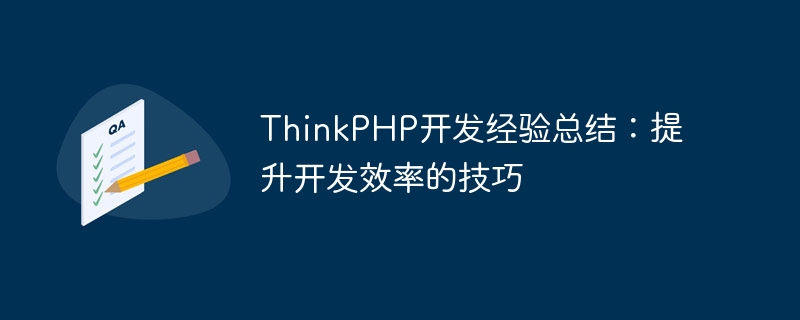 ThinkPHP开发经验总结：提升开发效率的技巧