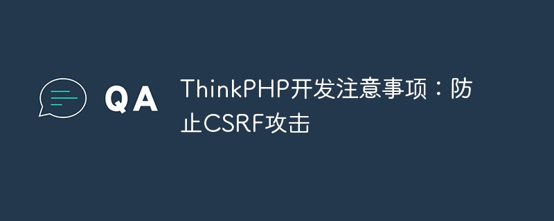 ThinkPHP development notes: Preventing CSRF attacks