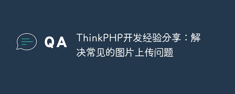 ThinkPHP development experience sharing: solving common image upload problems