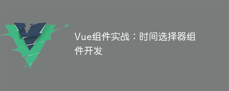 Vue組件實戰：時間選擇器組件開發