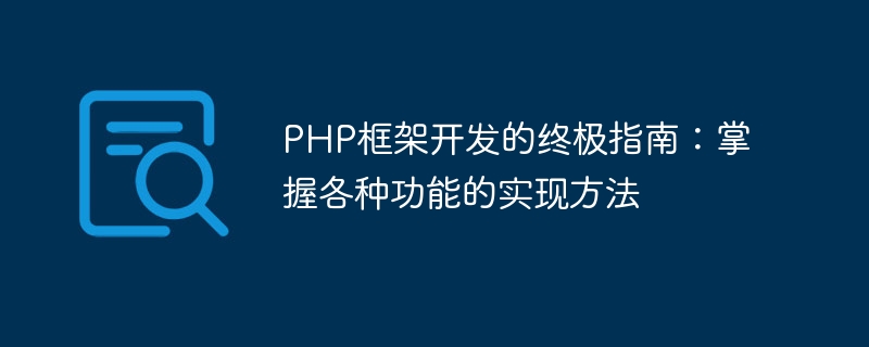 PHP框架开发的终极指南：掌握各种功能的实现方法
