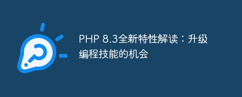 PHP 8.3全新特性解读：升级编程技能的机会