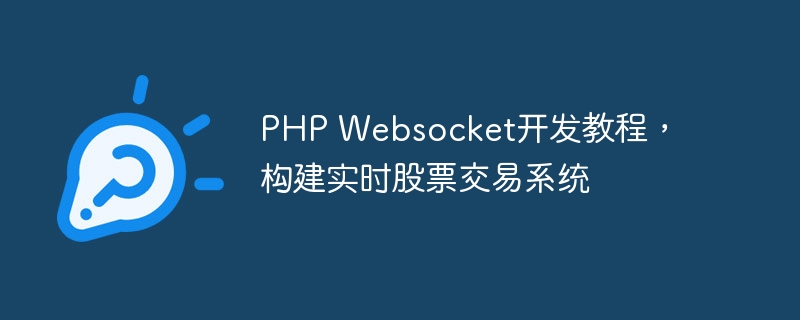 PHP Websocket开发教程，构建实时股票交易系统
