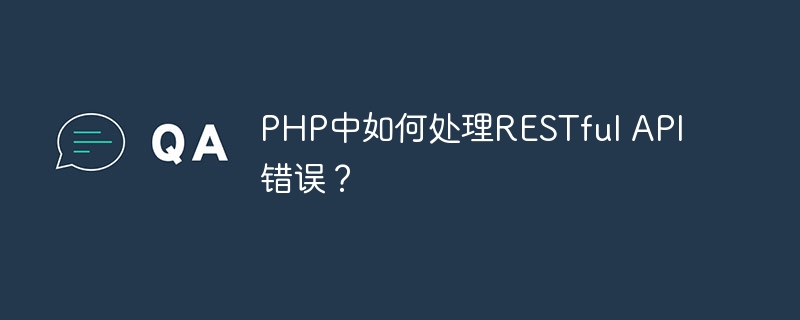 PHP中如何处理RESTful API错误？
