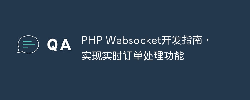 PHP Websocket开发指南，实现实时订单处理功能