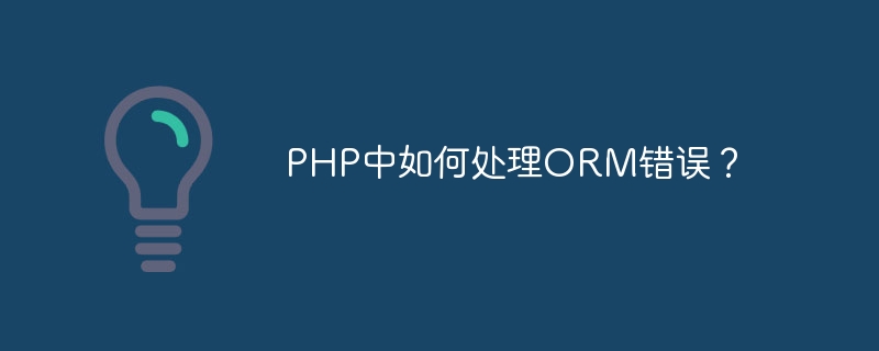 How to handle ORM errors in PHP?