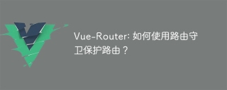 Vue-Router: 如何使用路由守卫保护路由?