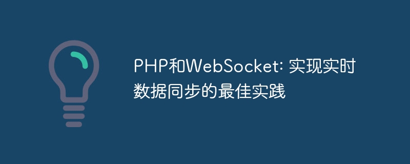 PHP和WebSocket: 实现实时数据同步的最佳实践