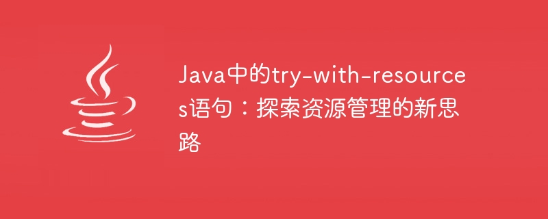 Java의 try-with-resources 문: 리소스를 관리하는 새로운 방법 탐색