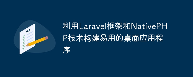 利用Laravel框架和NativePHP技术构建易用的桌面应用程序