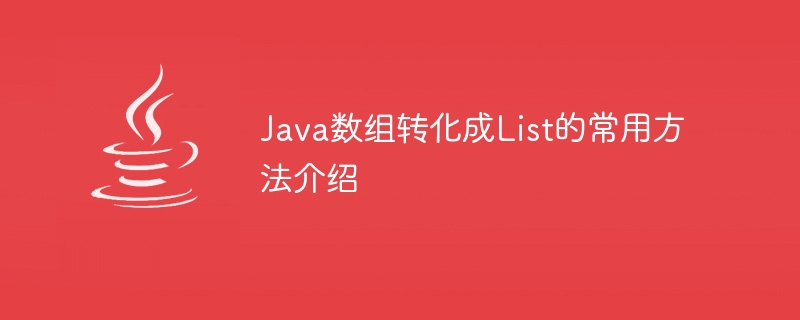 Java 配列をリストに変換する一般的に使用される方法の紹介