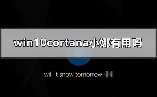 小娜Cortana在Win10上是否有實用價值？