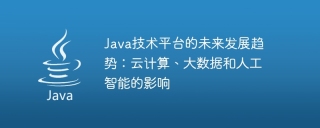 java技术平台的未来发展趋势:云计算、大数据和人工智能的影响