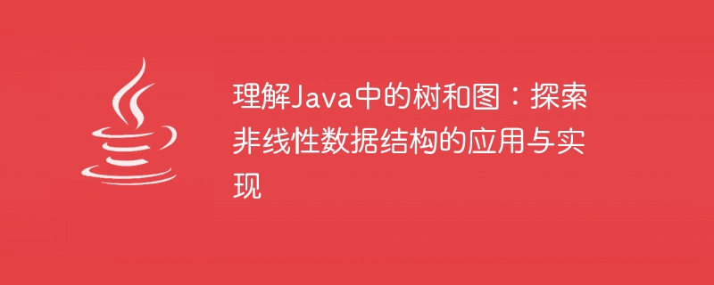 深入探索Java中树和图的非线性数据结构应用和实现方法