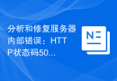 分析和修复服务器内部错误：HTTP状态码500
