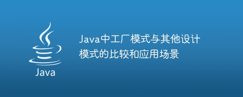 Java中工厂模式与其他设计模式的比较和应用场景