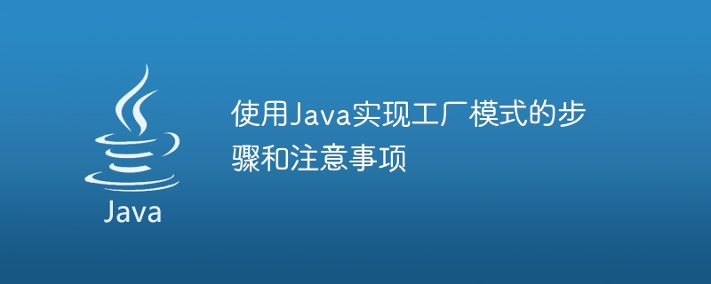 使用Java实现工厂模式的步骤和注意事项