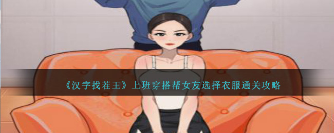 《汉字找茬王》上班穿搭帮女友选择衣服通关攻略