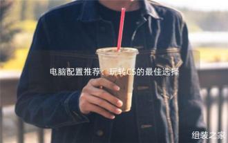 CS玩家的首选:推荐的电脑配置