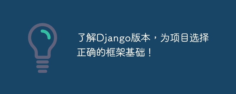 了解Django版本，为项目选择正确的框架基础！