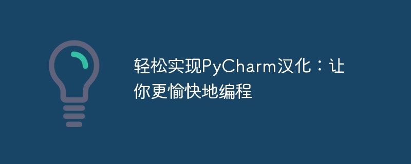 Langkah mudah untuk melaksanakan budaya Cina dalam PyCharm untuk menjadikan pengaturcaraan anda lebih menyeronokkan