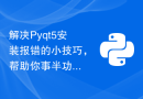 解决Pyqt5安装报错的小技巧，帮助你事半功倍！