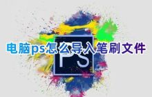 电脑ps怎么导入笔刷文件 ps怎么安装abr笔刷素材