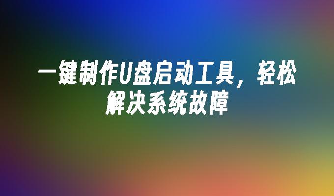 快速製作U盤啟動工具，輕鬆應付系統故障