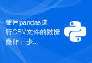 使用pandas进行CSV文件的数据操作：步骤和技巧