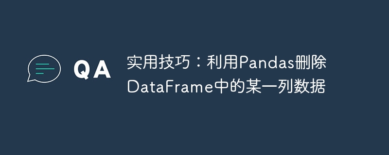 实用技巧：利用Pandas删除DataFrame中的某一列数据