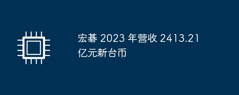 宏碁 2023 年营收 2413.21 亿元新台币