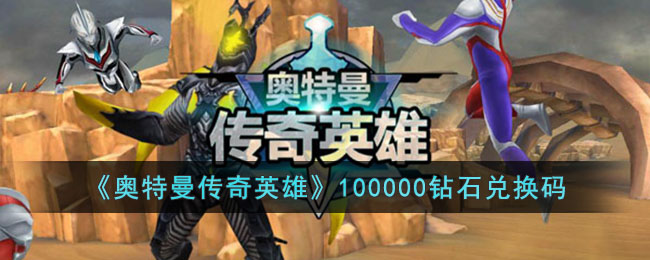 《奧特曼傳奇英雄》100000鑽石兌換碼