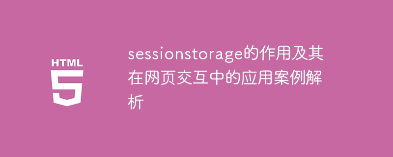 sessionstorage的作用及其在网页交互中的应用案例解析