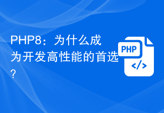 PHP8: 고성능 개발을 위한 첫 번째 선택인 이유는 무엇입니까?