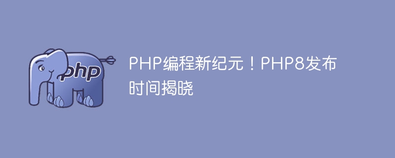 PHP8의 출시일이 결정되어 PHP 프로그래밍의 새로운 시대가 도래했습니다.