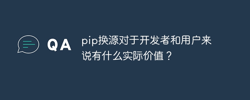 pip换源对于开发者和用户来说有什么实际价值？