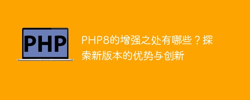 Quelles sont les nouvelles fonctionnalités et innovations de PHP8 ? Découvrez les améliorations de la dernière version