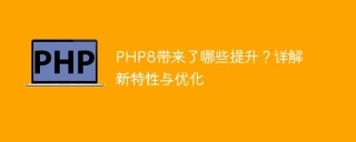 php8带来了哪些提升？详解新特性与优化